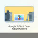 Google shut down Album Archive