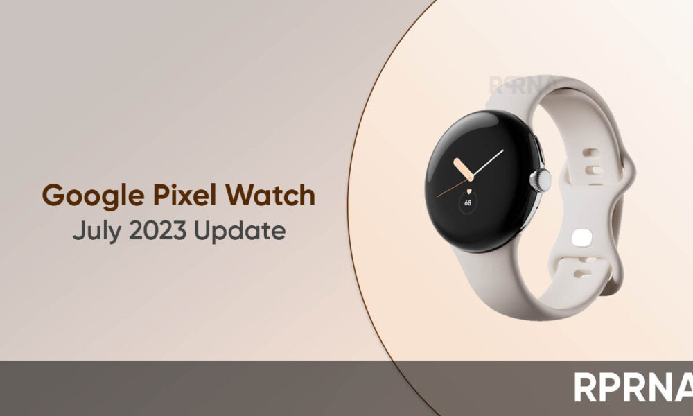 Google Pixel Watch is getting July 2023 update RPRNA